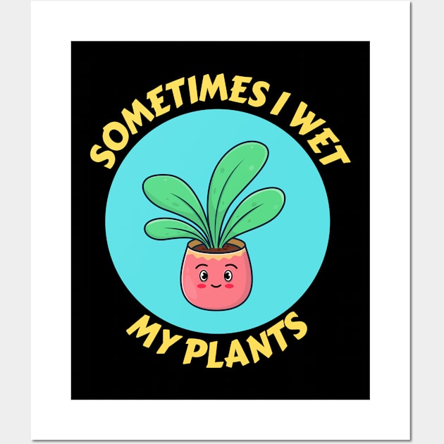 Sometimes I Wet My Plants | Plants Pun Wall Art by Allthingspunny